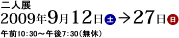 二人展 2009年9月12日(土)から2009年9月27日(日) 午前10時30分から午後7時30分(無休)